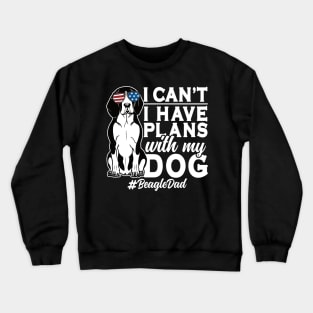 I Can't I Have Plans With My Dog Beagle Dad Crewneck Sweatshirt